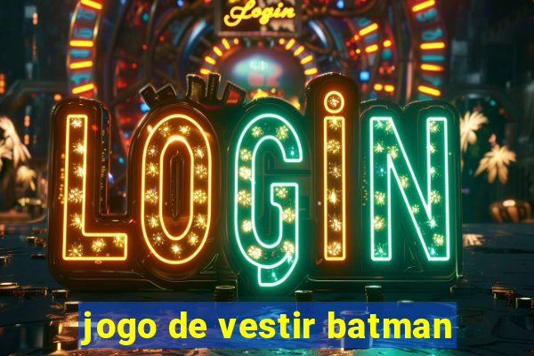 jogo de vestir batman